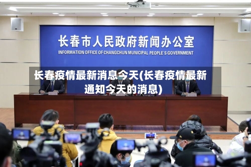 长春疫情最新消息今天(长春疫情最新通知今天的消息)