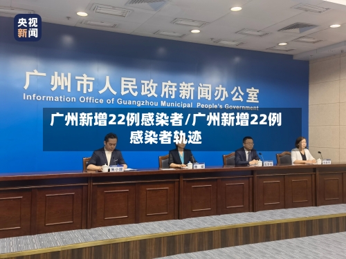 广州新增22例感染者/广州新增22例感染者轨迹-第3张图片