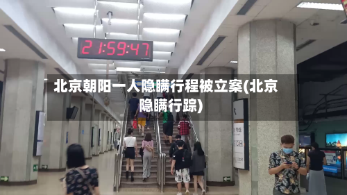北京朝阳一人隐瞒行程被立案(北京隐瞒行踪)-第2张图片