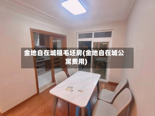 金地自在城租毛坯房(金地自在城公寓费用)
