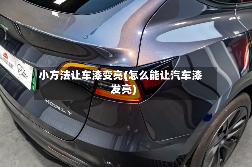 小方法让车漆变亮(怎么能让汽车漆发亮)-第2张图片