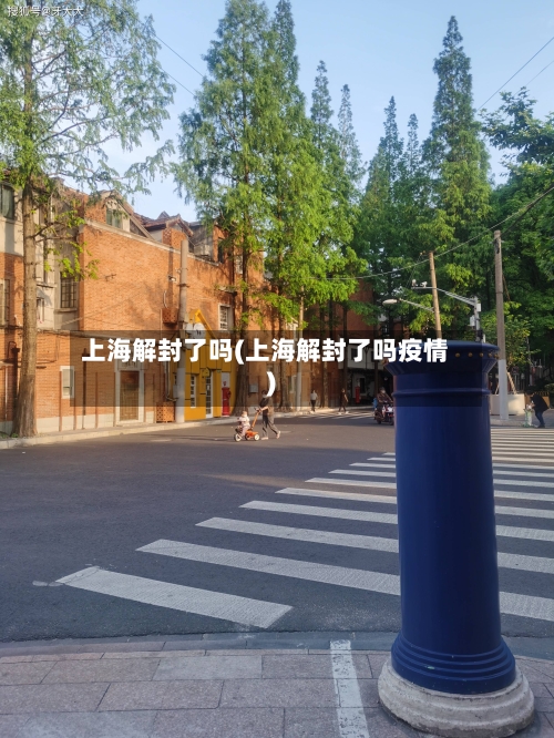上海解封了吗(上海解封了吗疫情)-第3张图片