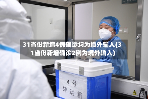 31省份新增4例确诊均为境外输入(31省份新增确诊2例为境外输入)