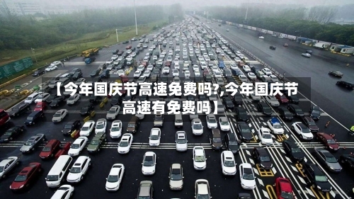 【今年国庆节高速免费吗?,今年国庆节高速有免费吗】