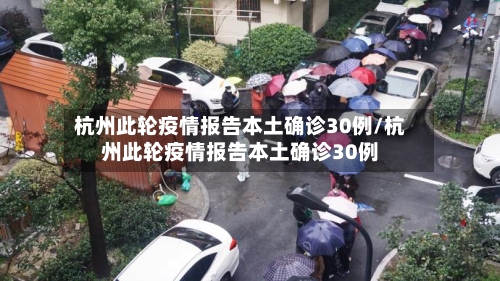 杭州此轮疫情报告本土确诊30例/杭州此轮疫情报告本土确诊30例