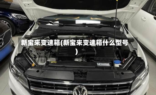 新宝来变速箱(新宝来变速箱什么型号)