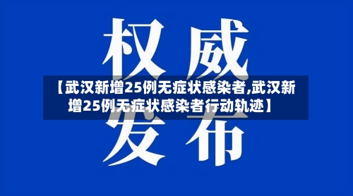 【武汉新增25例无症状感染者,武汉新增25例无症状感染者行动轨迹】-第2张图片