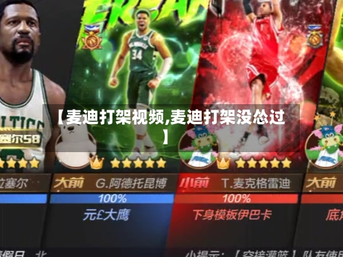 【麦迪打架视频,麦迪打架没怂过】-第2张图片