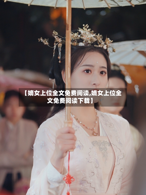 【嫡女上位全文免费阅读,嫡女上位全文免费阅读下载】