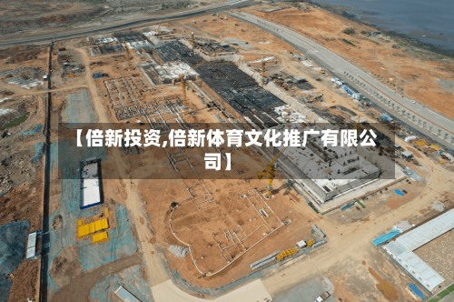 【倍新投资,倍新体育文化推广有限公司】-第2张图片