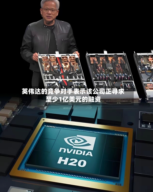 英伟达的竞争对手表示该公司正寻求至少1亿美元的融资-第3张图片