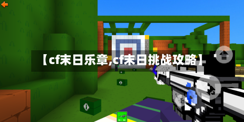 【cf末日乐章,cf末日挑战攻略】-第2张图片