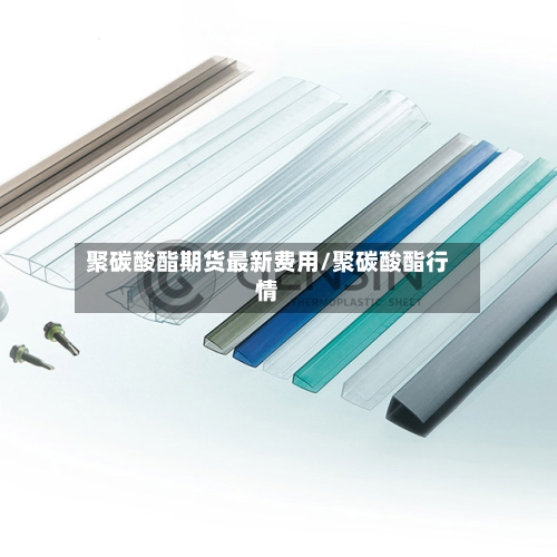 聚碳酸酯期货最新费用/聚碳酸酯行情