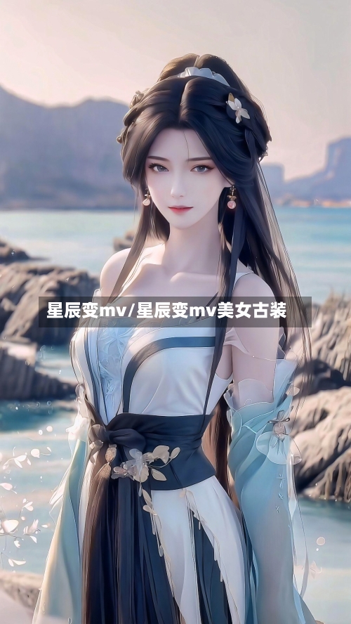 星辰变mv/星辰变mv美女古装