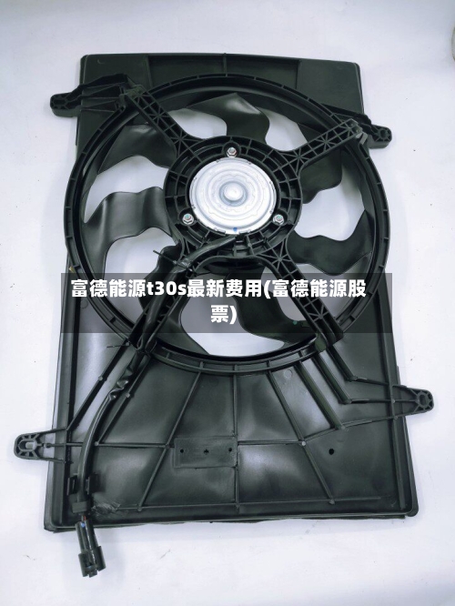 富德能源t30s最新费用(富德能源股票)