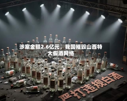 涉案金额2.6亿元，我国摧毁山西特大假酒网络-第2张图片