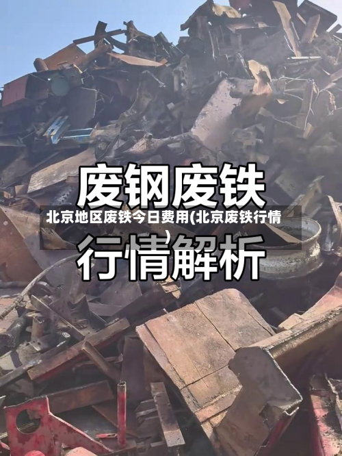 北京地区废铁今日费用(北京废铁行情)-第3张图片