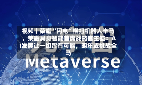 视频｜荣耀“闪电”横扫机器人半马，荣耀具身智能首席战略官王皑：AI发展让一切皆有可能，明年或挑战全马-第3张图片