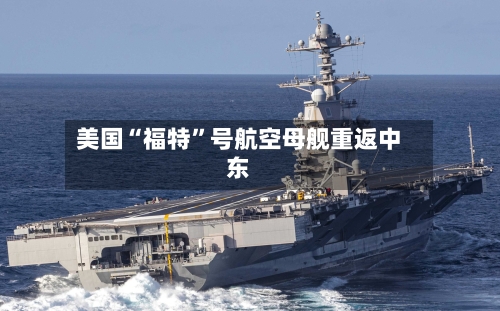 美国“福特	”号航空母舰重返中东-第2张图片