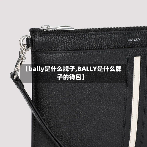 【bally是什么牌子,BALLY是什么牌子的钱包】