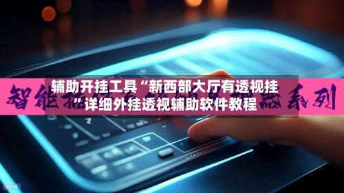 辅助开挂工具“新西部大厅有透视挂”详细外挂透视辅助软件教程-第2张图片