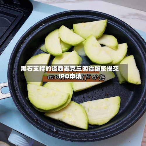 黑石支持的泽西麦克三明治秘密提交IPO申请