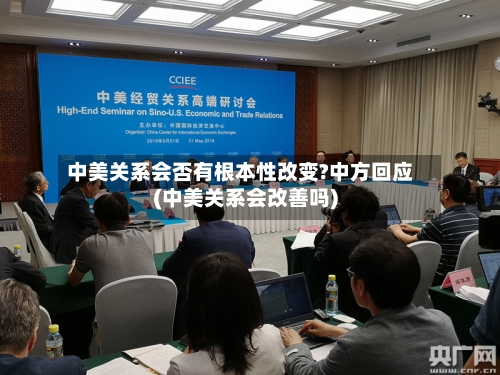 中美关系会否有根本性改变?中方回应(中美关系会改善吗)-第3张图片