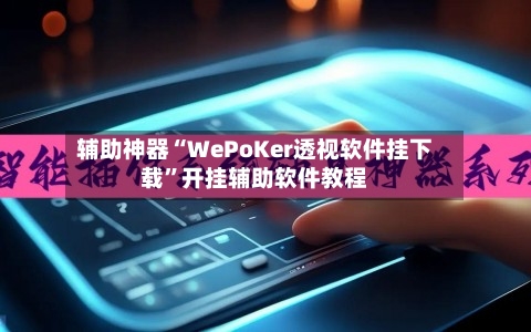 辅助神器“WePoKer透视软件挂下载”开挂辅助软件教程-第2张图片