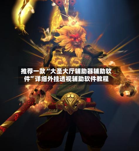 推荐一款“大圣大厅辅助器辅助软件”详细外挂透视辅助软件教程-第3张图片