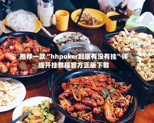 推荐一款“hhpoker到底有没有挂”详细开挂教程官方正版下载-第3张图片