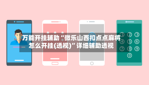 万能开挂辅助“微乐山西扣点点麻将怎么开挂(透视)”详细辅助透视-第3张图片