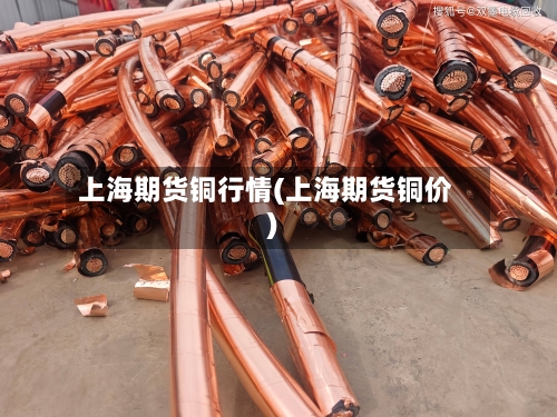 上海期货铜行情(上海期货铜价)-第3张图片