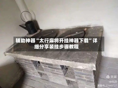 辅助神器“太行麻将开挂神器下载”详细分享装挂步骤教程