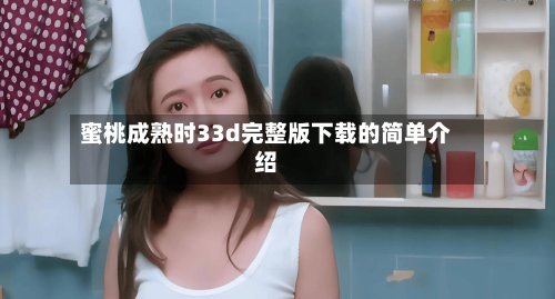 蜜桃成熟时33d完整版下载的简单介绍