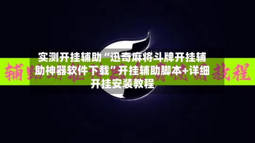 实测开挂辅助“迅奇麻将斗牌开挂辅助神器软件下载”开挂辅助脚本+详细开挂安装教程