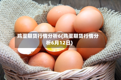 鸡蛋期货行情分析6(鸡蛋期货行情分析6月12日)