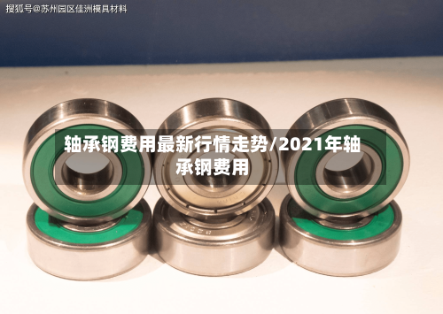 轴承钢费用最新行情走势/2021年轴承钢费用-第2张图片