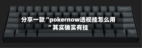 分享一款“pokernow透视挂怎么用	”其实确实有挂-第2张图片