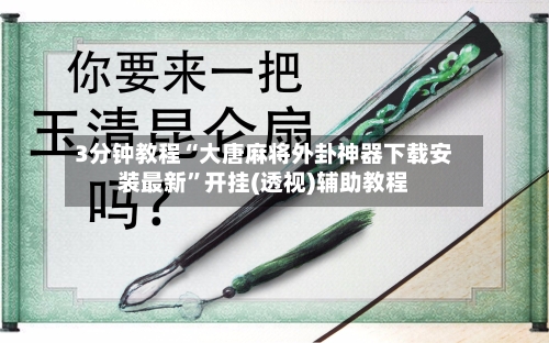 3分钟教程“大唐麻将外卦神器下载安装最新”开挂(透视)辅助教程