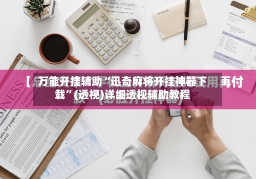 万能开挂辅助“迅奇麻将开挂神器下载”(透视)详细透视辅助教程-第3张图片