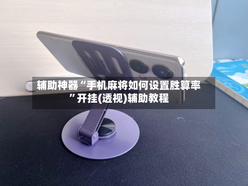 辅助神器“手机麻将如何设置胜算率	”开挂(透视)辅助教程-第2张图片