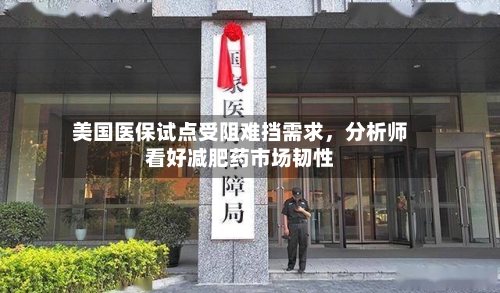 美国医保试点受阻难挡需求，分析师看好减肥药市场韧性-第2张图片