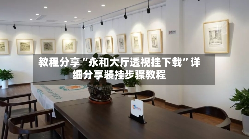 教程分享“永和大厅透视挂下载”详细分享装挂步骤教程-第2张图片