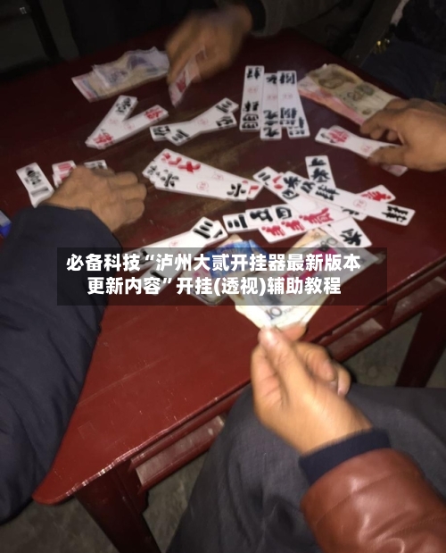 必备科技“泸州大贰开挂器最新版本更新内容	”开挂(透视)辅助教程-第2张图片