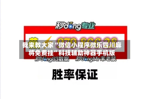 我来教大家“微信小程序微乐四川麻将免费挂”科技辅助神器手机版-第3张图片