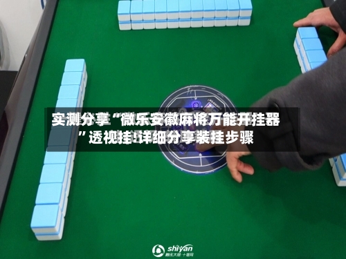实测分享“微乐安徽麻将万能开挂器	”透视挂!详细分享装挂步骤-第2张图片