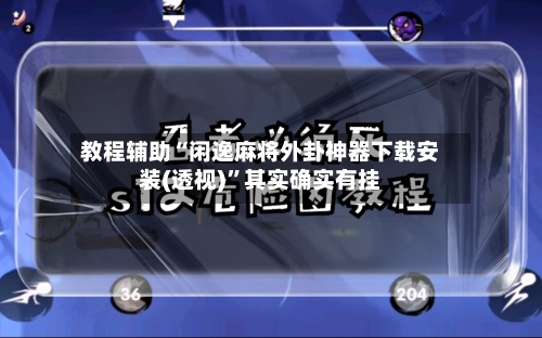 教程辅助“闲逸麻将外卦神器下载安装(透视)”其实确实有挂-第3张图片