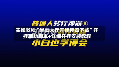 实操教程“皇豪大厅开挂神器下载”开挂辅助脚本+详细开挂安装教程-第3张图片