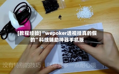 [教程经验]“wepoker透视挂真的假的”科技辅助神器手机版-第3张图片
