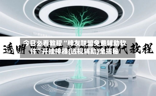 今日必看教程“牌友联盟免费辅助软件”开挂神器{透视辅助}全揭秘